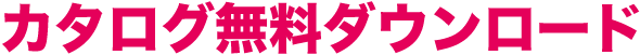 カタログ無料ダウンロード